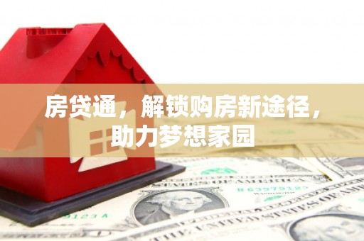 平桂房贷通，解锁购房新途径，助力梦想家园