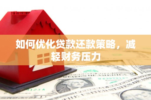 平桂如何优化贷款还款策略，减轻财务压力
