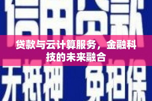 平桂贷款与云计算服务，金融科技的未来融合