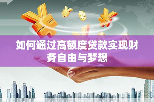 平桂如何通过高额度贷款实现财务自由与梦想