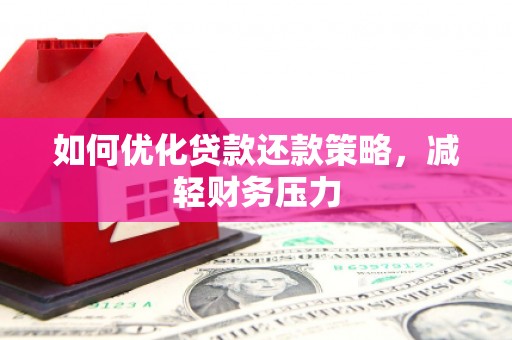平桂如何优化贷款还款策略，减轻财务压力