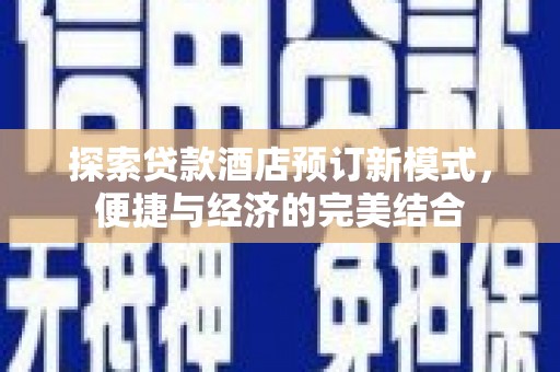 平桂探索贷款酒店预订新模式，便捷与经济的完美结合